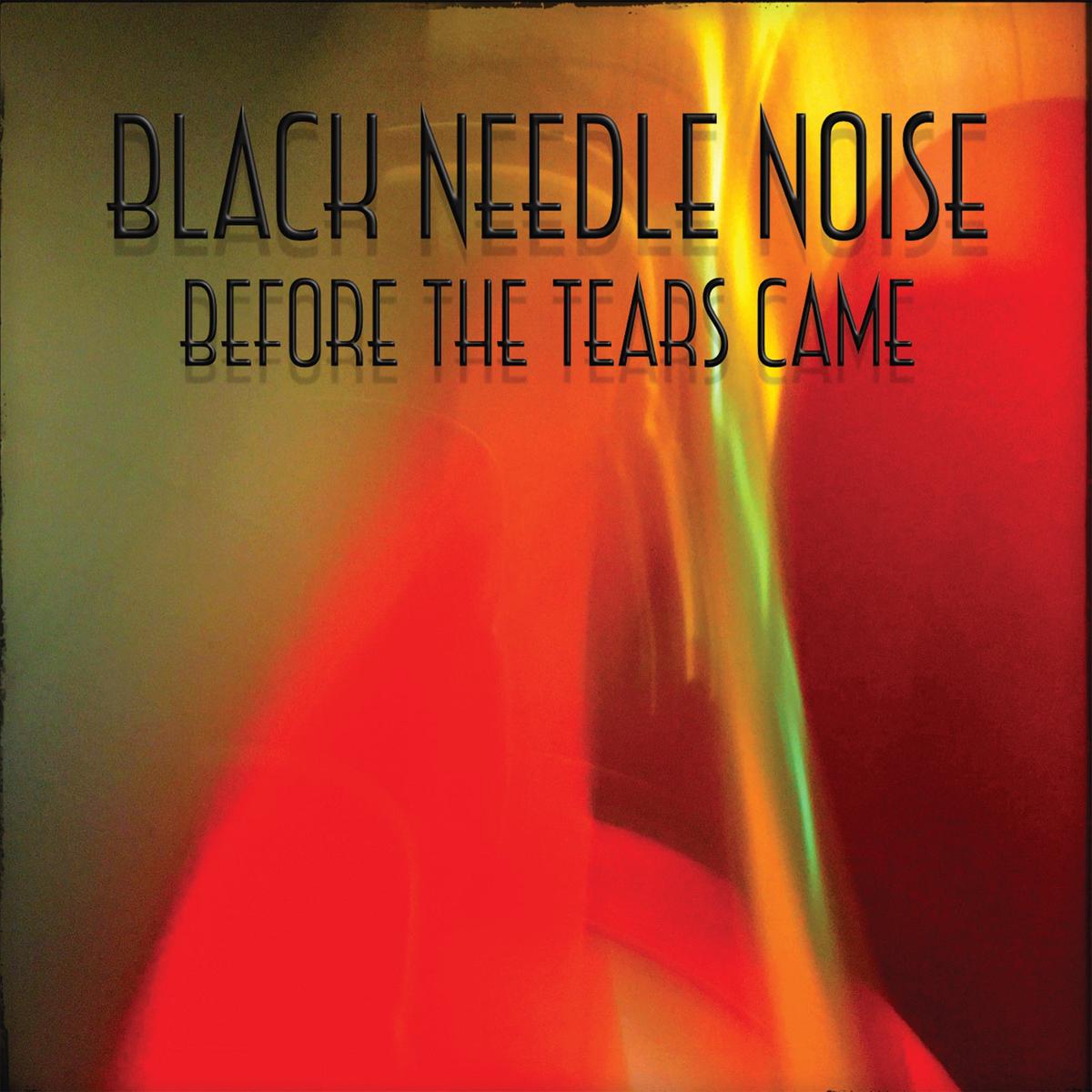 Black Needle Noise – Before The Tears Came (LP)