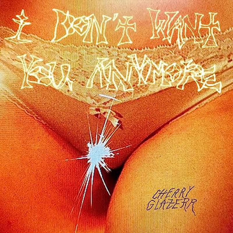 Glazerr Cherry - I Don'T Want You Anymore (Crystal Clear) [VINYL]